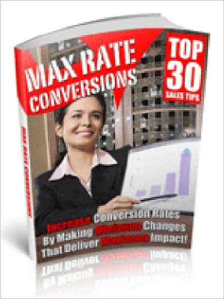 30 Maximum Conversion Rate Tips - Increase Your Sales Copy’s Conversion Rate By Making Minimum Changes That Deliver Maximum Impact!