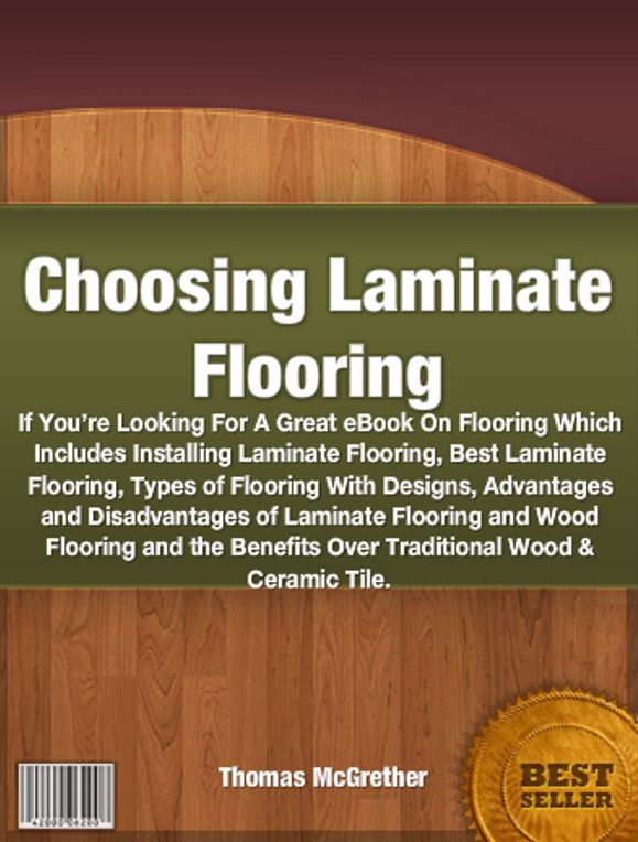 Choosing Laminate Flooring-If You’re Looking For A Great eBook On Flooring Which Includes Installing Laminate Flooring, Best Laminate Flooring, Types of Flooring With Designs, Advantages and Disadvantages of Laminate Flooring and Wood Flooring