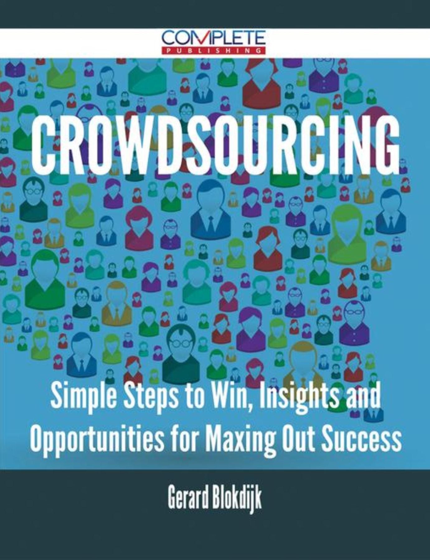 Crowdsourcing - Simple Steps to Win, Insights and Opportunities for Maxing Out Success