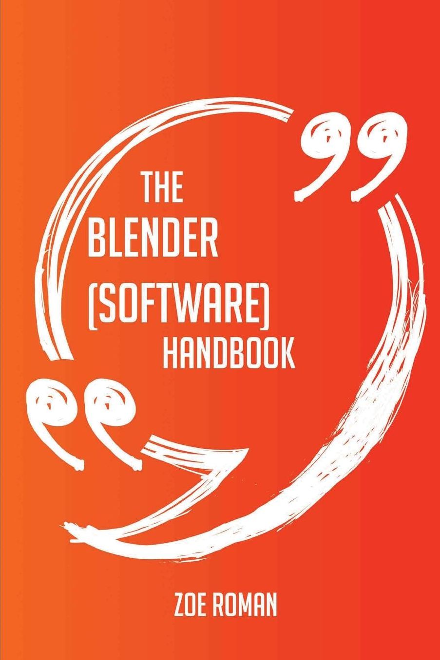 The Blender (software) Handbook - Everything You Need To Know About Blender (software)