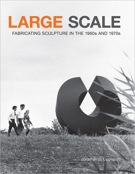 Large Scale: Fabricating Sculpture in the 1960s and 1970s