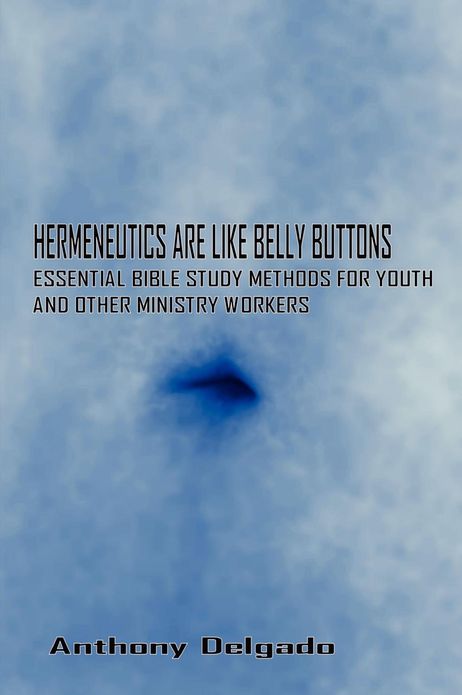 Hermeneutics Are Like Belly Buttons: Essential Bible Study Methods for Youth and Other Ministry Workers