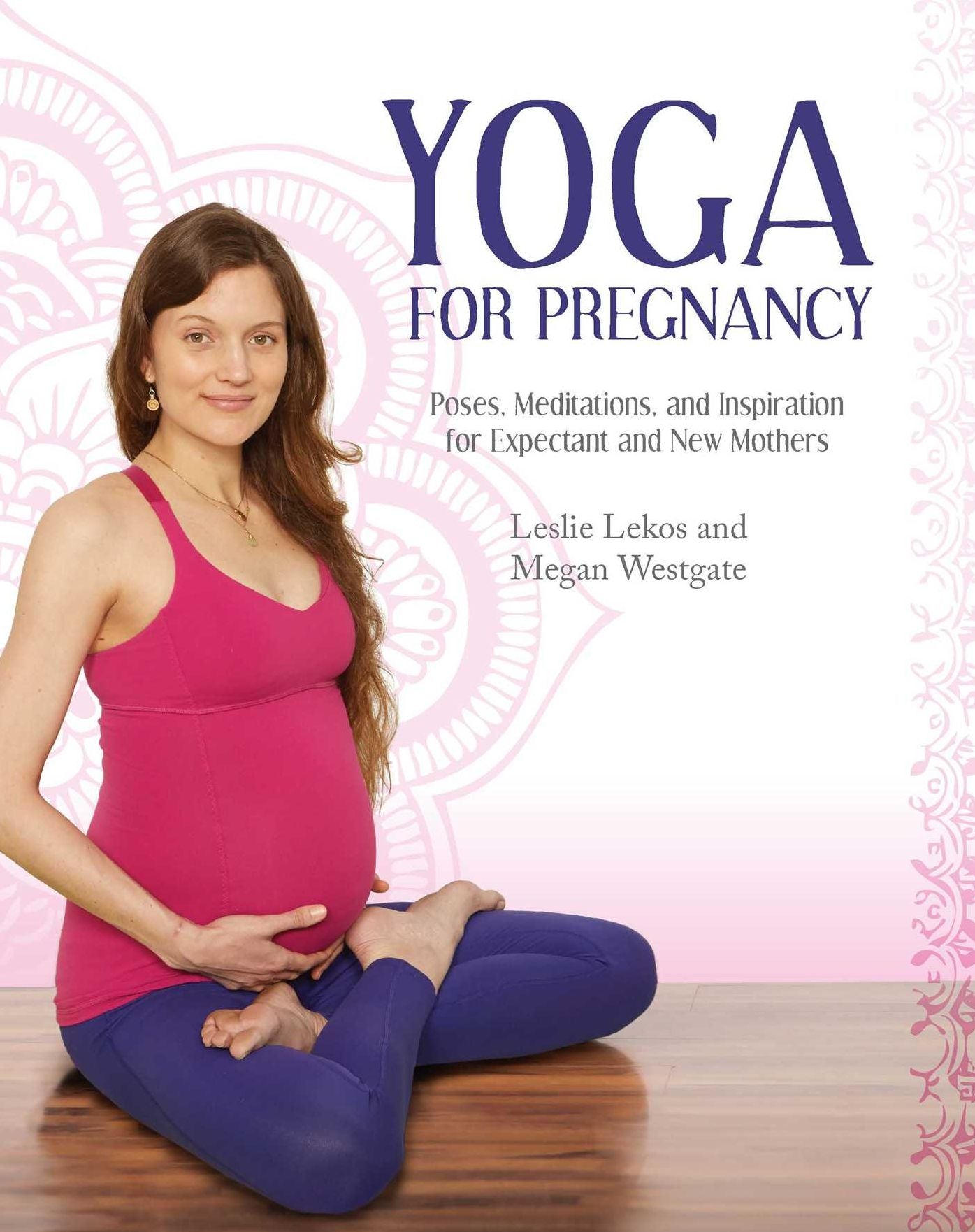 Yoga for Pregnancy: Poses, Meditations, and Inspiration for Expectant and New Mothers