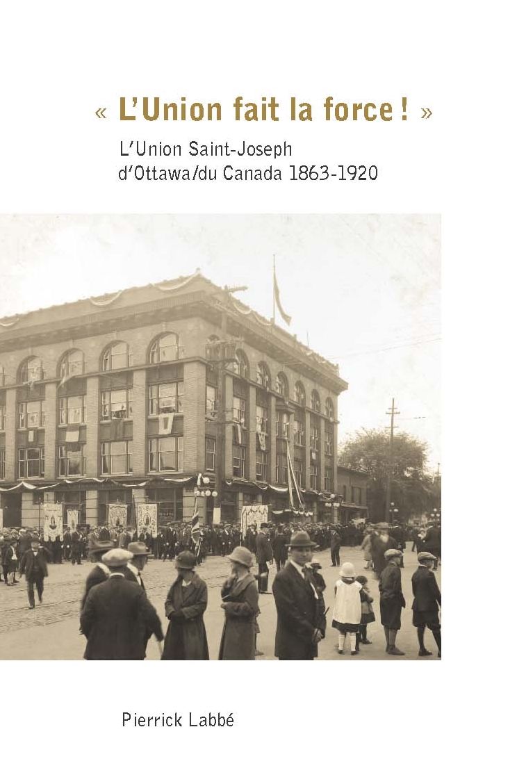 " L'Union fait la force! ": L'Union Saint-Joseph d'Ottawa/du Canada 1863-1920