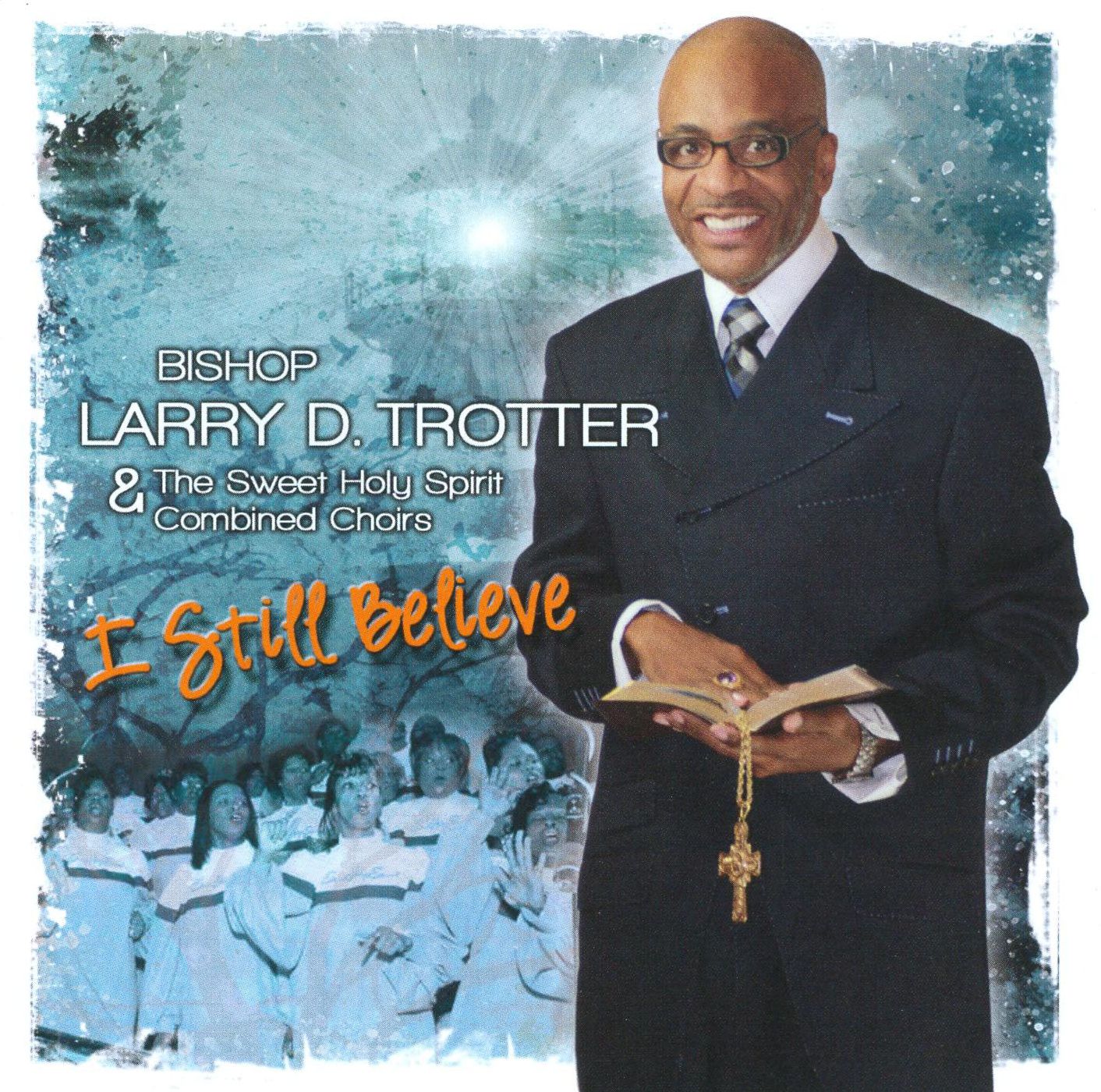 Bishop Larry D. Trotter & The Sweet Holy Spirit Combined Choirs: I Still Believe [CD/DVD]