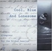 Cool, Blue And Lonesome: Bluegrass For The Broken-hearted