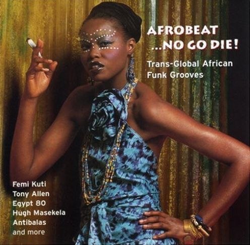 Afrobeat...no Go Die!: Trans-global African Funk Grooves