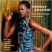 Afrobeat...no Go Die!: Trans-global African Funk Grooves