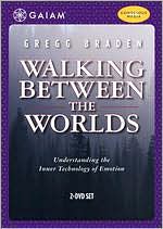 Gregg Braden: Walking Between the Worlds - Understanding the Inner Technology of Emotion [2 Discs]