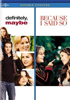 Definitely, Maybe/Because I Said So