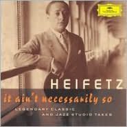 Heifetz: It Ain't Necessarily So - Legendary Classic And Jazz Studio Takes