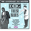 Dig These Blues: The Legendary Dig Masters