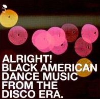 Alright!: Black American Dance Music from the Disco Era