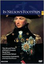 In Nelson's Footsteps: Life and Times of Britain's Greatest Naval Hero Lord Horatio Nelson