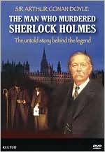 Sir Arthur Conan Doyle: The Man Who Murdered Sherlock Holmes