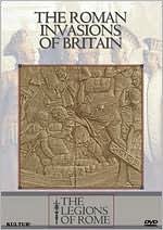 The Legions of Rome: The Roman Invasions of Britain