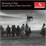 Witnesses Of Time: Chamber Music Of Marc Satterwhite