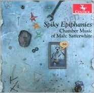 Spiky Epiphanies: Chamber Music Of Marc Satterwhite