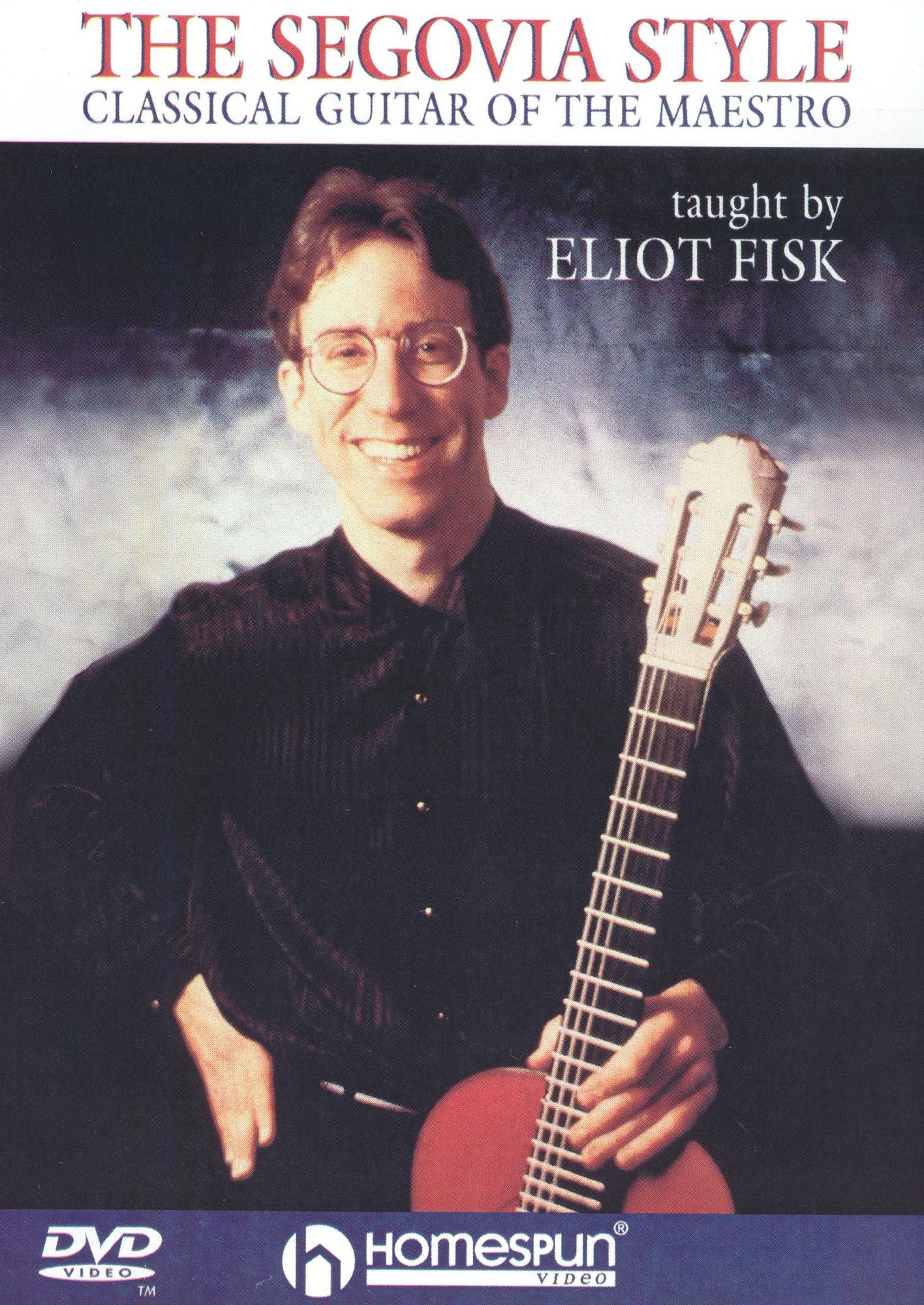 The Segovia Style: Classical Guitar of the Maestro Taught by Eliot Fisk