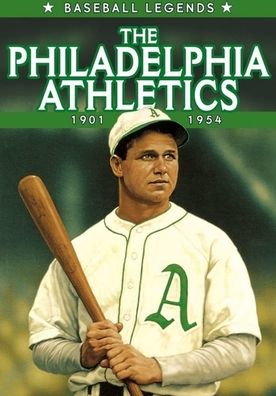 Baseball Legends: The Philadelphia Athletics 1901-1954