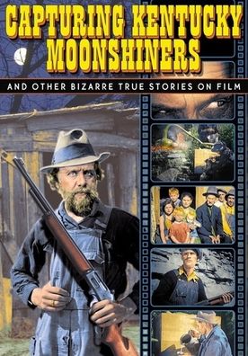 Capturing Kentucky Moonshiners and Other Bizarre True Stories on Film
