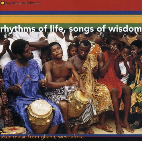 Rhythms Of Life, Songs Of Wisdom: Akan Music From Ghana, West Africa