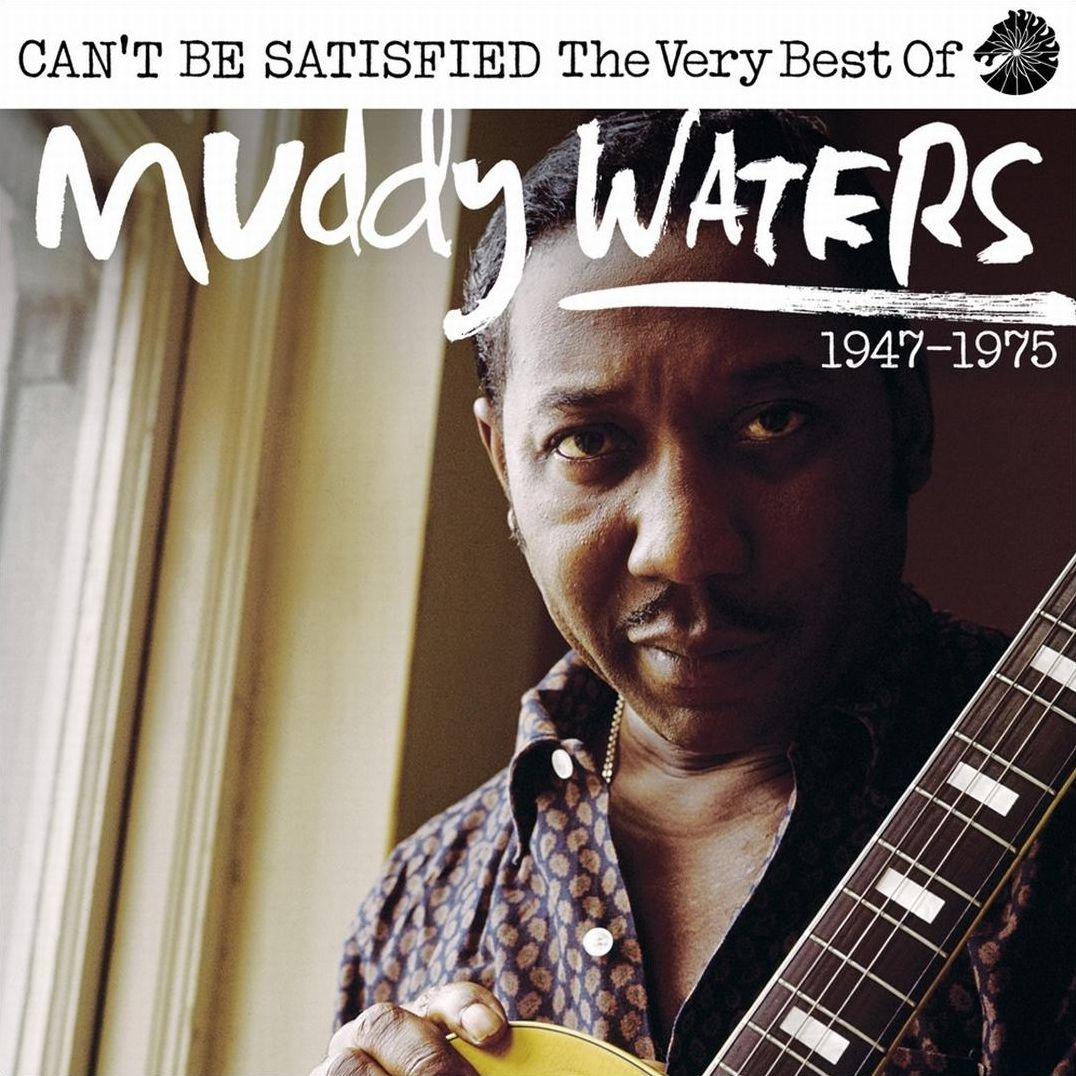 Can't Be Satisfied: The Very Best of Muddy Waters