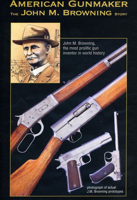 American Gunmaker: The John M. Browning Story
