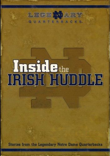 Inside the Irish Huddle: Stories from the Lengendary Notre Dame Quarterbacks