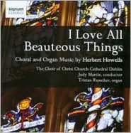 I Love All Beauteous Things: Choral & Organ Music By Herbert Howells
