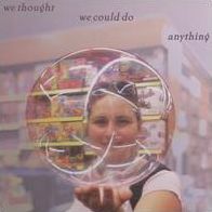 We Thought We Could Do Anything