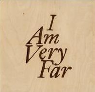 I Am Very Far
