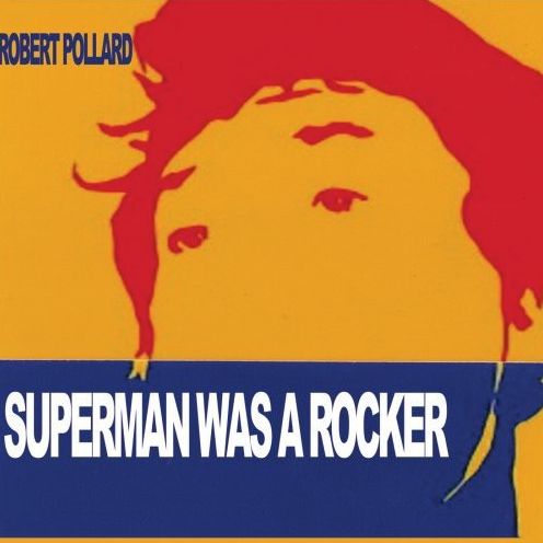 Superman Was A Rocker (Robert Pollard)