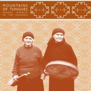 Mountains Of Tongues: Musical Dialects From The Caucasus