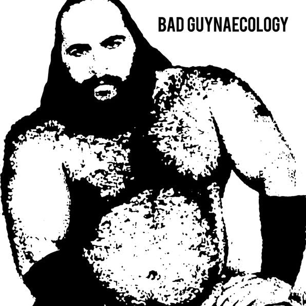 Bad Guynaecology