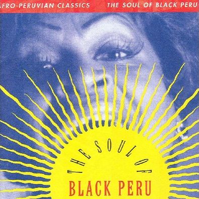 The Afro-peruvian Classics: The Soul Of Black Peru