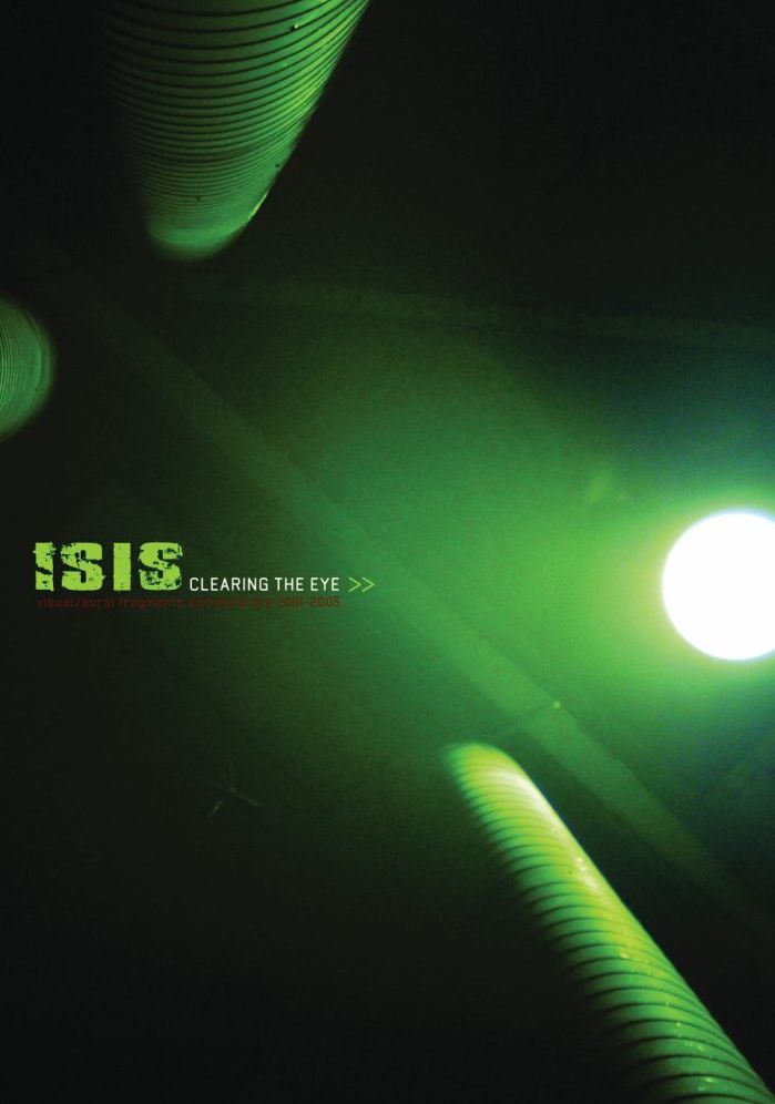 Isis: Clearing the Eye - Visual/Aural Fragments and Excerpts 2001-2005