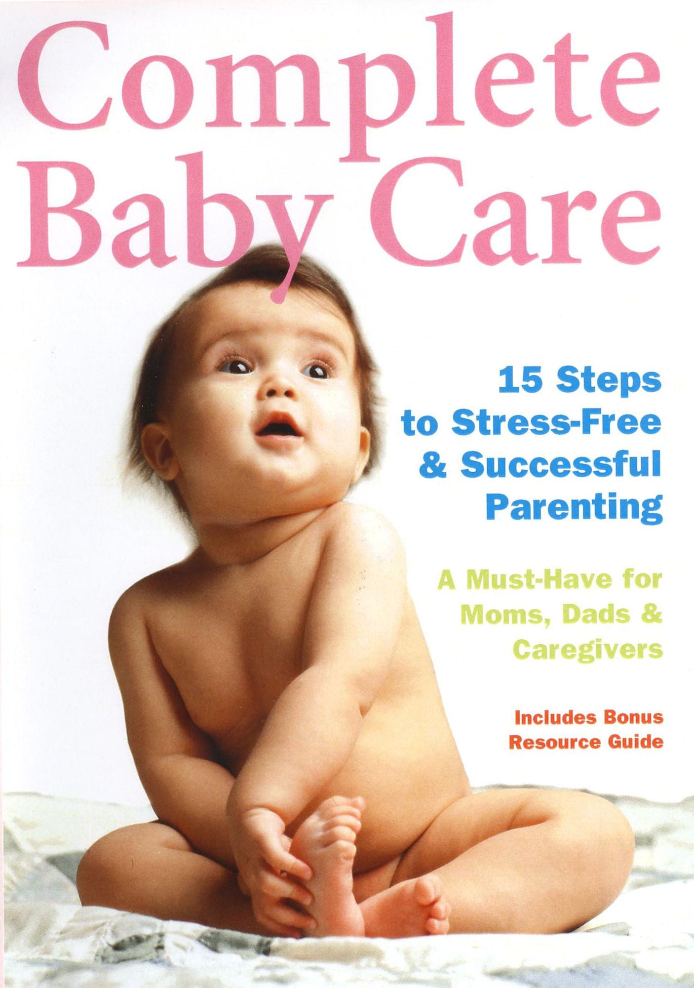 Complete Baby Care: Reassuring Step-By-Step Instruction for New Parents