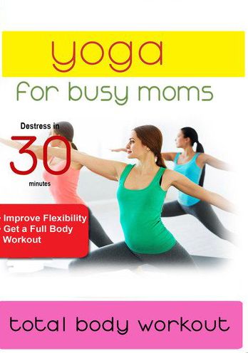 Yoga for Busy Moms: Total Body Workout