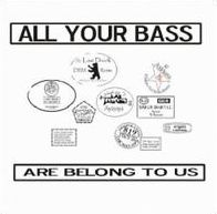 All Your Bass Are Belong To Us