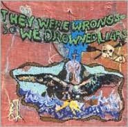 They Were Wrong, So We Drowned