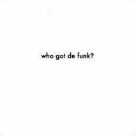 Who Got De Funk?