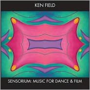 Sensorium: Music for Dance & Film by Ken Field