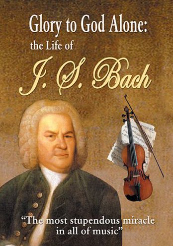 Glory To God Alone: The Life Of J.s. Bach