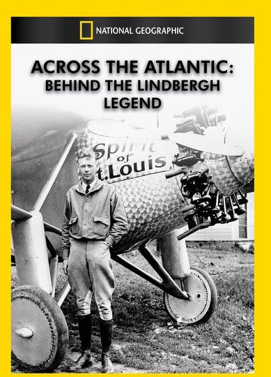 National Geographic: Across The Atlantic - Behind The Lindbergh Legend