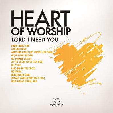 Heart of Worship:  Lord, I Need You