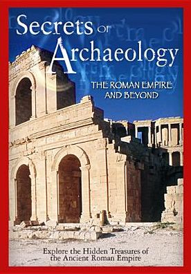Secrets of Archaeology: The Roman Empire and Beyond