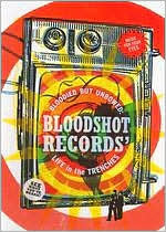 Bloodied But Unbowed: Bloodshot Records Life in the Trenches