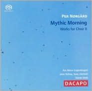 Per N?rg?rd: Mythic Morning - Works for Choir, Vol. 2