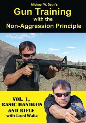 Michael W. Dean's Gun Training with the Non-Aggression Principle, Vol. 1: Basic Handgun and Rifle